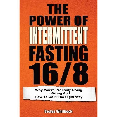 The Power Of Intermittent Fasting 16/8 - by  Evelyn Whitbeck (Paperback)