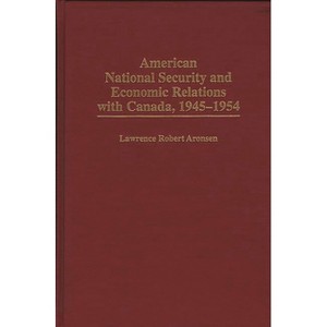 American National Security and Economic Relations with Canada, 1945-1954 - (Praeger Studies in Diplomacy and Strategic Thought) (Hardcover) - 1 of 1
