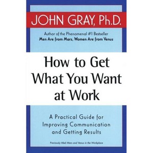 How to Get What You Want at Work - by  John Gray (Paperback) - 1 of 1