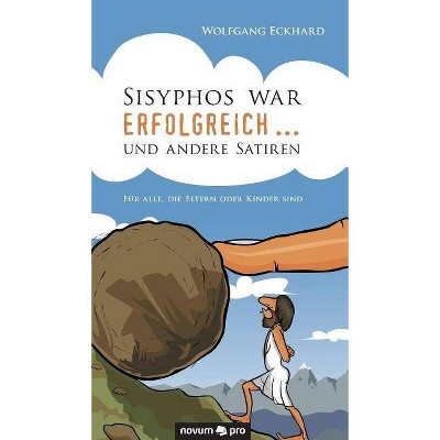 Sisyphos war erfolgreich ... und andere Satiren - by  Wolfgang Eckhard (Hardcover)