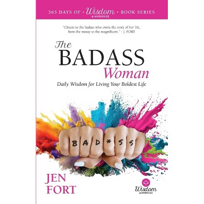 The Badass Woman - (365 Days of Wisdom & Warnings) by  Jen Fort (Paperback)