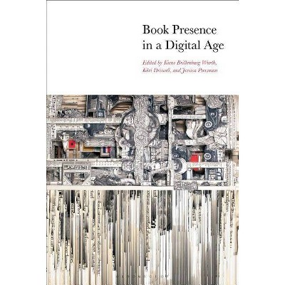 Book Presence in a Digital Age - by  Kiene Brillenburg Wurth & Kári Driscoll & Jessica Pressman (Paperback)