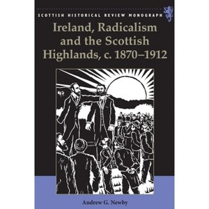 Ireland, Radicalism, and the Scottish Highlands, C.1870-1912 - (Scottish Historical Review Monographs) by  Andrew Newby (Paperback) - 1 of 1