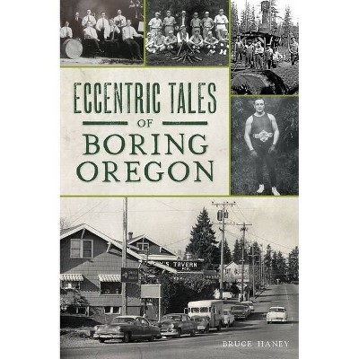 Eccentric Tales of Boring, Oregon - by  Bruce Haney (Paperback)