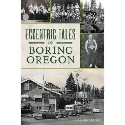 Eccentric Tales of Boring, Oregon - by  Bruce Haney (Paperback)