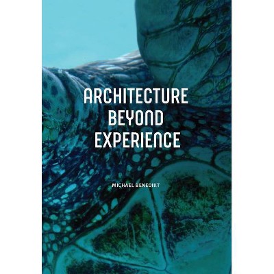 Architecture Beyond Experience - by  Michael Benedikt (Paperback)