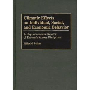 Climatic Effects on Individual, Social, and Economic Behavior - (Bibliographies & Indexes in Geography) by  Philip M Parker & Unknown (Hardcover) - 1 of 1