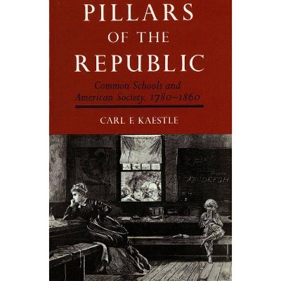 Pillars of the Republic - (American Century) by  Carl Kaestle (Paperback)