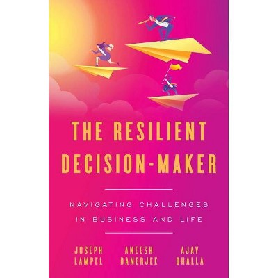  The Resilient Decision-Maker - by  Joseph Lampel & Aneesh Banerjee & Ajay Bhalla (Paperback) 