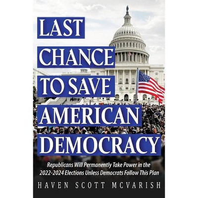 Last Chance to Save American Democracy - by  Haven Scott McVarish (Paperback)