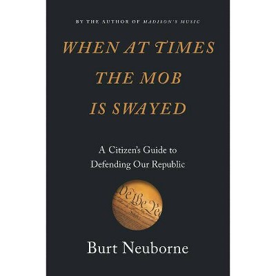 When at Times the Mob Is Swayed - by  Burt Neuborne (Hardcover)