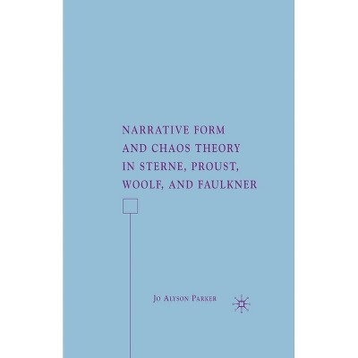Narrative Form and Chaos Theory in Sterne, Proust, Woolf, and Faulkner - by  J Parker (Paperback)