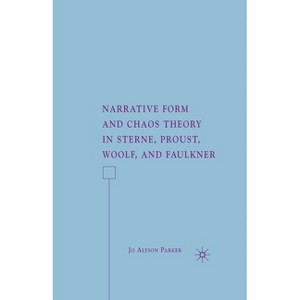 Narrative Form and Chaos Theory in Sterne, Proust, Woolf, and Faulkner - by  J Parker (Paperback) - 1 of 1
