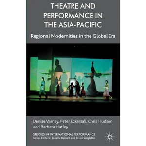 Theatre and Performance in the Asia-Pacific - (Studies in International Performance) by  D Varney & P Eckersall & C Hudson & B Hatley (Hardcover) - 1 of 1