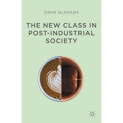 The New Class in Post-Industrial Society - by  John McAdams (Hardcover)