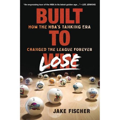 Built to Lose - by  Jake Fischer (Hardcover)