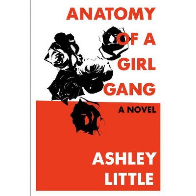 Anatomy of a Girl Gang - by  Ashley Little (Paperback)