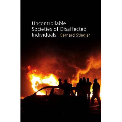 Uncontrollable Societies of Disaffected Individuals - (Disbelief and Discredit) by  Bernard Stiegler (Hardcover)