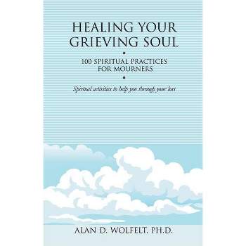 Healing Your Grieving Soul - (Healing Your Grieving Heart) by  Alan D Wolfelt (Paperback)