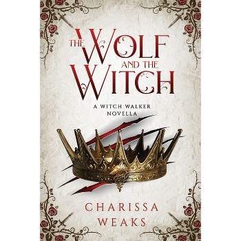The Wolf and the Witch - (The Witch Walker) by Charissa Weaks