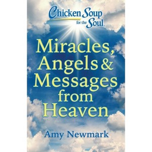 Chicken Soup for the Soul: Miracles, Angels & Messages from Heaven - by  Amy Newmark (Paperback) - 1 of 1