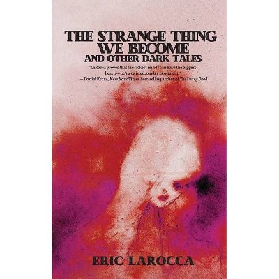 The Strange Thing We Become and Other Dark Tales - by  Eric Larocca (Paperback)