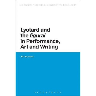 Lyotard and the 'Figural' in Performance, Art and Writing - (Bloomsbury Studies in Continental Philosophy) by  Kiff Bamford (Paperback)