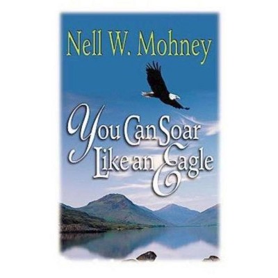 You Can Soar Like an Eagle - by  Nell W Mohney (Paperback)