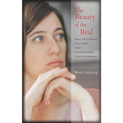 The Beauty of the Real - by  Mick Lasalle (Hardcover)