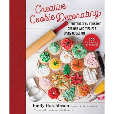 Creative Cookie Decorating - by  Emily Hutchinson (Hardcover)