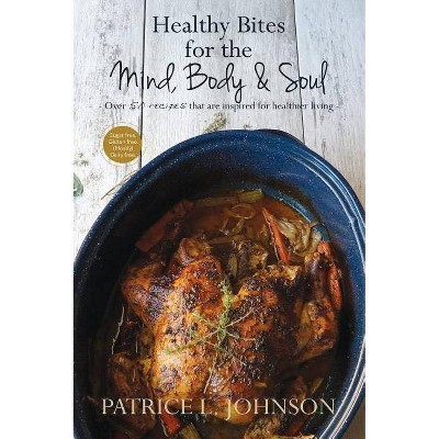 Healthy Bites for the Mind, Body and Soul - by  Patrice L Johnson (Hardcover)