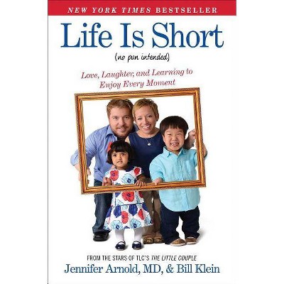 Life Is Short (No Pun Intended) - by  Jennifer Arnold & Bill Klein (Paperback)