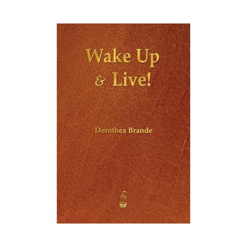 Wake Up and Live! - by  Dorothea Brande (Paperback), 1 of 2