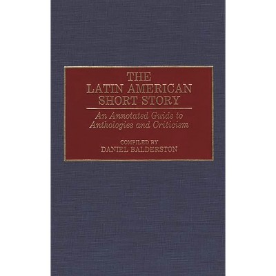 The Latin American Short Story - (Bibliographies and Indexes in World Literature) Annotated by  Daniel Balderston (Hardcover)