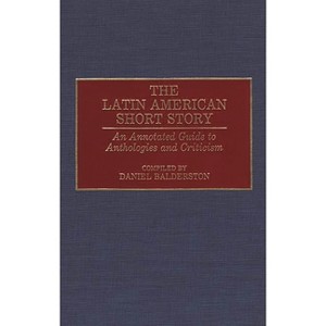 The Latin American Short Story - (Bibliographies and Indexes in World Literature) Annotated by  Daniel Balderston (Hardcover) - 1 of 1