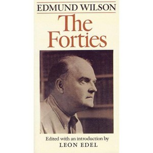 The Forties - (Edmund Wilson's Notebooks and Diaries) by  Edmund Wilson (Paperback) - 1 of 1