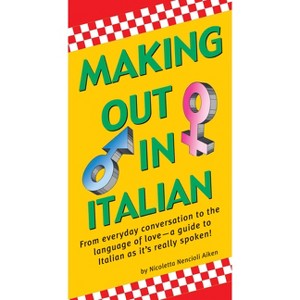 Making Out in Italian - (Making Out Books) by  Nicoletta Nencioli Aiken (Paperback) - 1 of 1