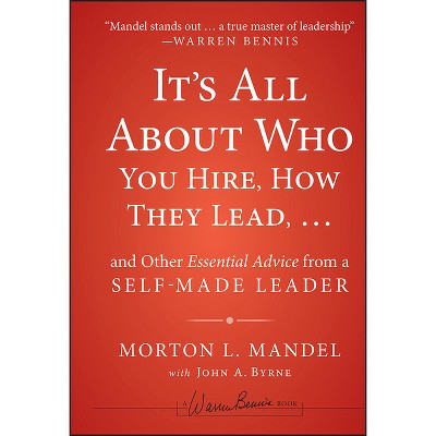 It's All about Who You Hire, How They Lead...and Other Essential Advice from a Self-Made Leader - by  Morton Mandel (Hardcover)