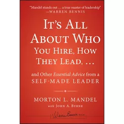 It's All about Who You Hire, How They Lead...and Other Essential Advice from a Self-Made Leader - by  Morton Mandel (Hardcover)