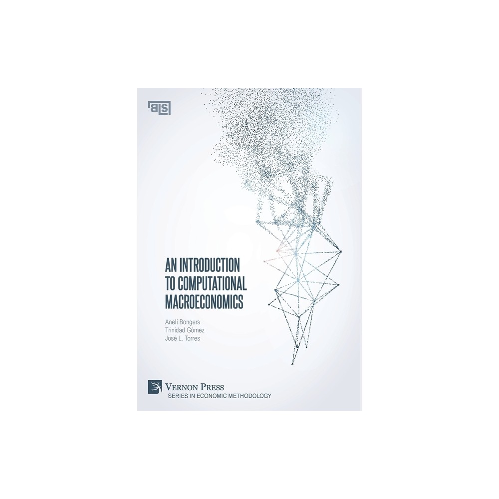 An Introduction to Computational Macroeconomics - (Economic Methodology) by Anelí Bongers & Trinidad Gómez & José Luis Torres Chacon (Hardcover)
