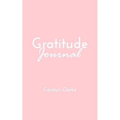 Gratitude Journal - by  Carolyn Clarke (Paperback)