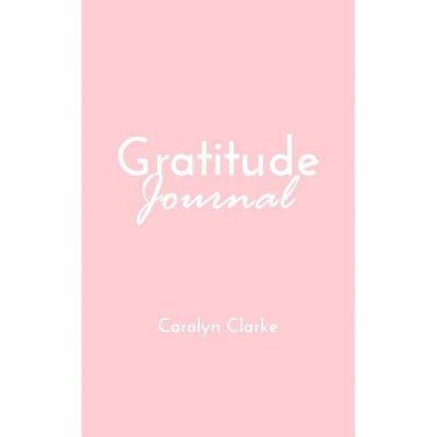 Gratitude Journal - by  Carolyn Clarke (Paperback)