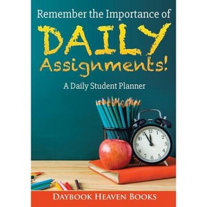 Remember the Importance of Daily Assignments! A Daily Student Planner - by  Daybook Heaven Books (Paperback) - 1 of 1