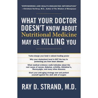 What Your Doctor Doesn't Know about Nutritional Medicine May Be Killing You - by  Ray D Strand (Paperback)