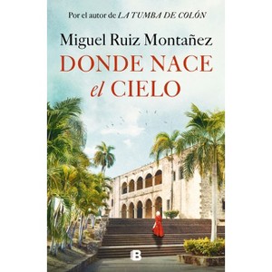 Donde Nace El Cielo / Where the Sky Is Born - by  Miguel Ruiz Montañez (Hardcover) - 1 of 1