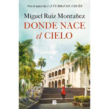 Donde Nace El Cielo / Where the Sky Is Born - by  Miguel Ruiz Montañez (Hardcover)