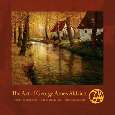 The Art of George Ames Aldrich - by  Wendy Greenhouse & Gregg Hertzlieb & Michael Wright (Hardcover)