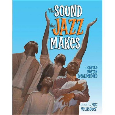 The Sound That Jazz Makes - by  Carole Boston Weatherford (Paperback)