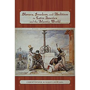 Slavery, Freedom, and Abolition in Latin America and the Atlantic World - (Diálogos) by  Christopher Schmidt-Nowara (Paperback) - 1 of 1