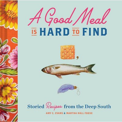 A Good Meal Is Hard to Find - by  Amy C Evans & Martha Hall Foose (Hardcover)